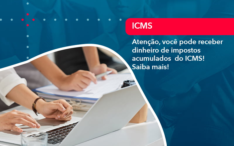 atencao-voce-pode-receber-dinheiro-de-impostos-acumulados-do-icms-1