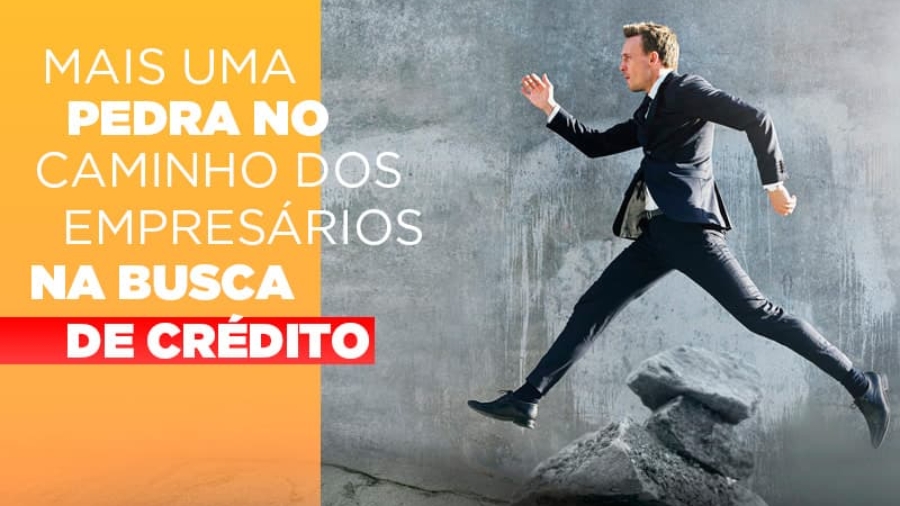 mais-uma-pedra-no-caminho-dos-empresarios-na-busca-de-credito