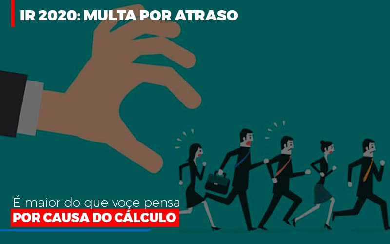 ir-2020-multa-por-atraso-e-maior-do-que-voce-pensa-por-causa-do-calculo