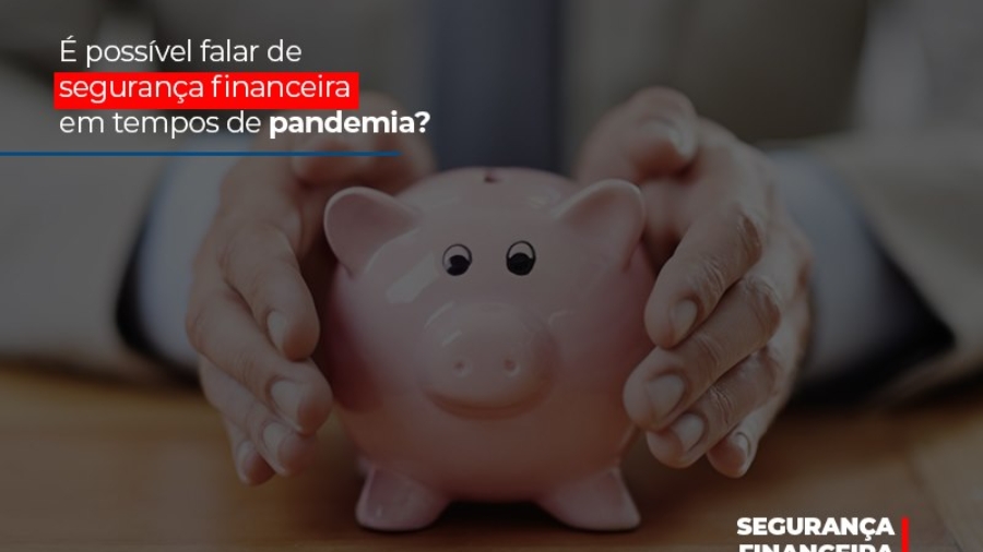 e-possivel-falar-de-seguranca-financeira-em-tempos-de-pandemia