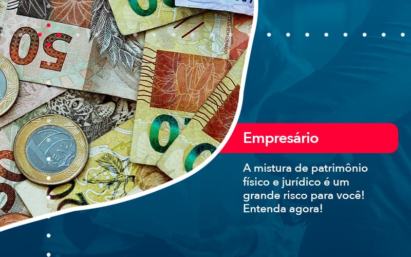 a-mistura-de-patrimonio-fisico-e-juridico-e-um-grande-risco-para-voce-1