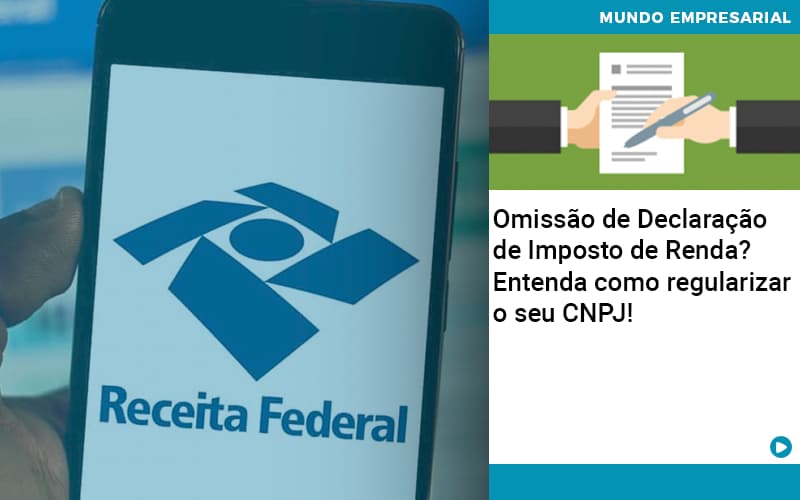 omissao-de-declaracao-de-imposto-de-renda-entenda-como-regularizar-o-seu-cnpj