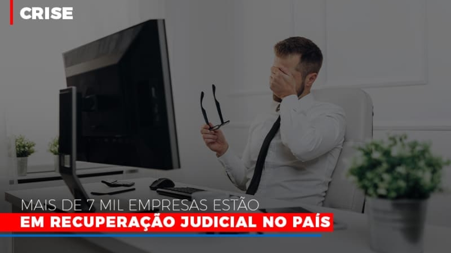 mais-de-7-mil-empresas-estao-em-recuperacao-judicial-no-pais