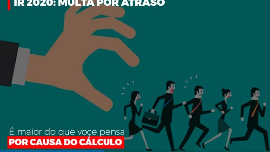 ir-2020-multa-por-atraso-e-maior-do-que-voce-pensa-por-causa-do-calculo