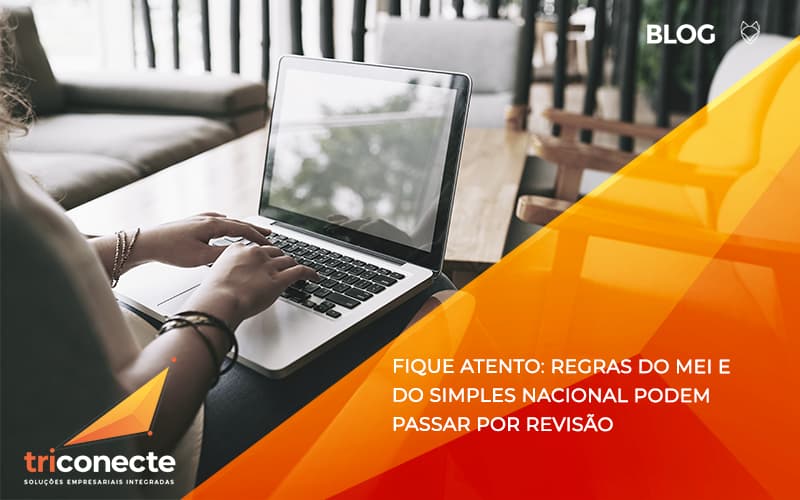 fique-atento-regras-mei-e-do-simples-nacional-podem-passar-por-revisao - Triconecte