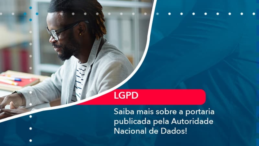 saiba-mais-sobre-a-portaria-publicada-pela-autoridade-nacional-de-dados-1