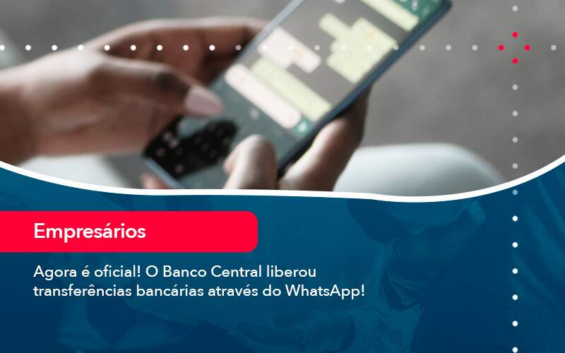 agora-e-oficial-o-banco-central-liberou-transferencias-bancarias-atraves-do-whatsapp