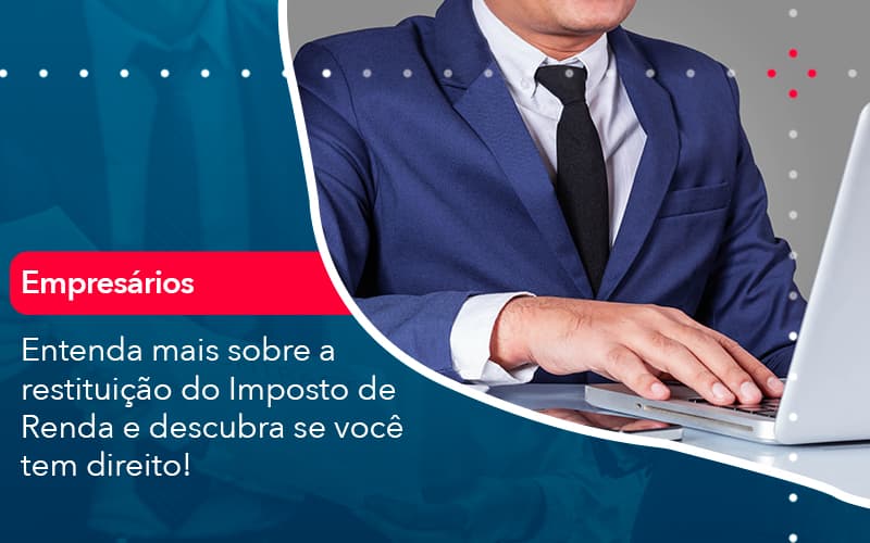 entenda-mais-sobre-a-restituicao-do-imposto-de-renda-e-descubra-se-voce-tem-direito-1