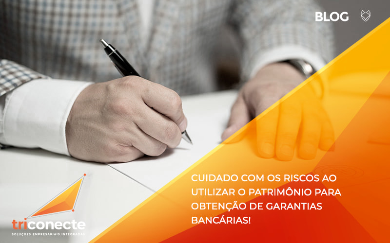 Cuidado com os riscos ao utilizar o patrimônio para obtenção de garantias bancárias