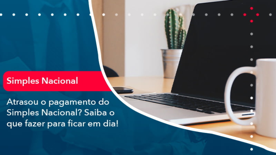 atrasou-o-pagamento-do-simples-nacional-saiba-o-que-fazer-para-ficar-em-dia-1