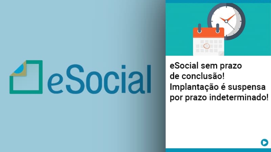 e-social-sem-prazo-de-conculsao-implantacao-e-suspensa-por-prazo-indeterminado