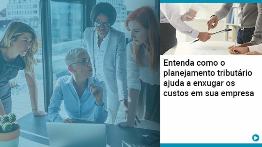 entenda-como-o-planejamento-tributario-ajuda-enxugar-os-custos-em-sua-empresa