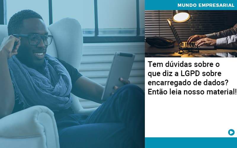 tem-duvidas-sobre-o-que-diz-a-lgpd-sobre-encarregado-de-dados-entao-leia-nosso-material (1)
