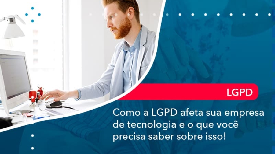 como-a-lgpd-afeta-sua-empresa-de-tecnologia-e-o-que-voce-precisa-saber-sobre-isso-1