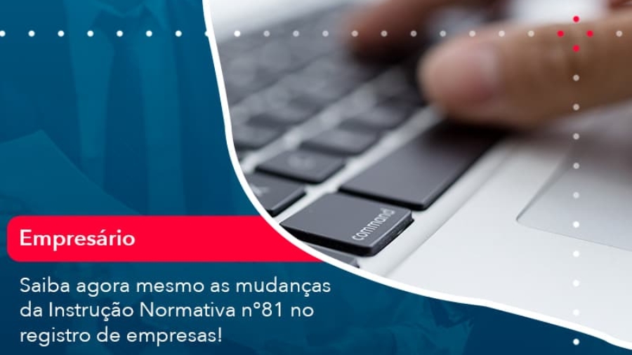 saiba-agora-mesmo-as-mudancas-da-instrucao-normativa-n-81-no-registro-de-empresas-1