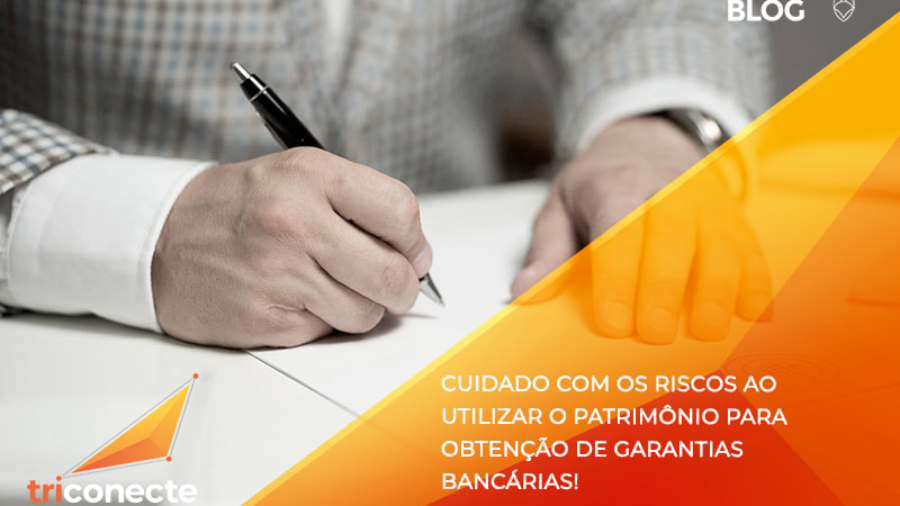 Cuidado com os riscos ao utilizar o patrimônio para obtenção de garantias bancárias