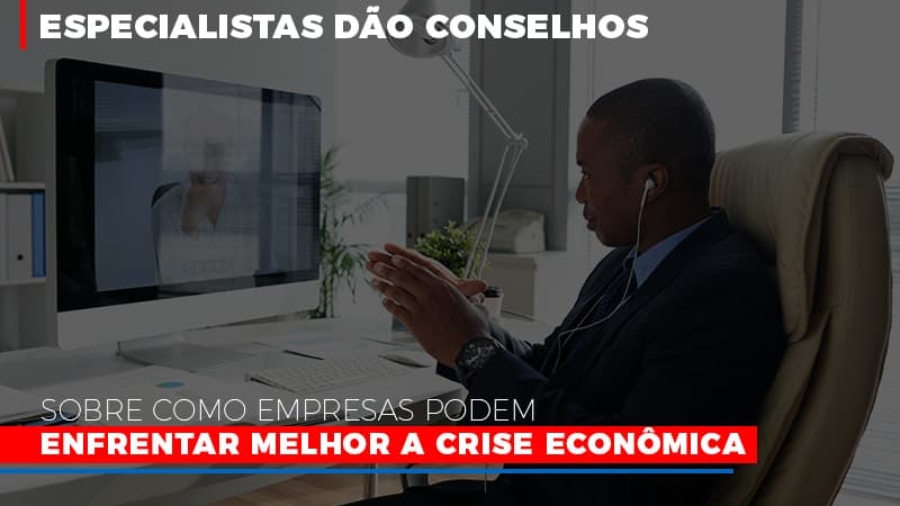 Especialistas Dao Conselhos Sobre Como Empresas Podem Enfrentar Melhor A Crise Economica - Abrir Empresa Simples