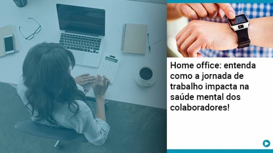 home-office-entenda-como-a-jornada-de-trabalho-impacta-na-saude-mental-dos-colaboradores