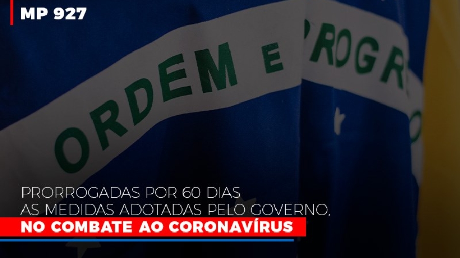 mp-927-prorrogadas-por-60-dias-as-medidas-adotadas-pelo-governo-no-combate-ao-coronavirus