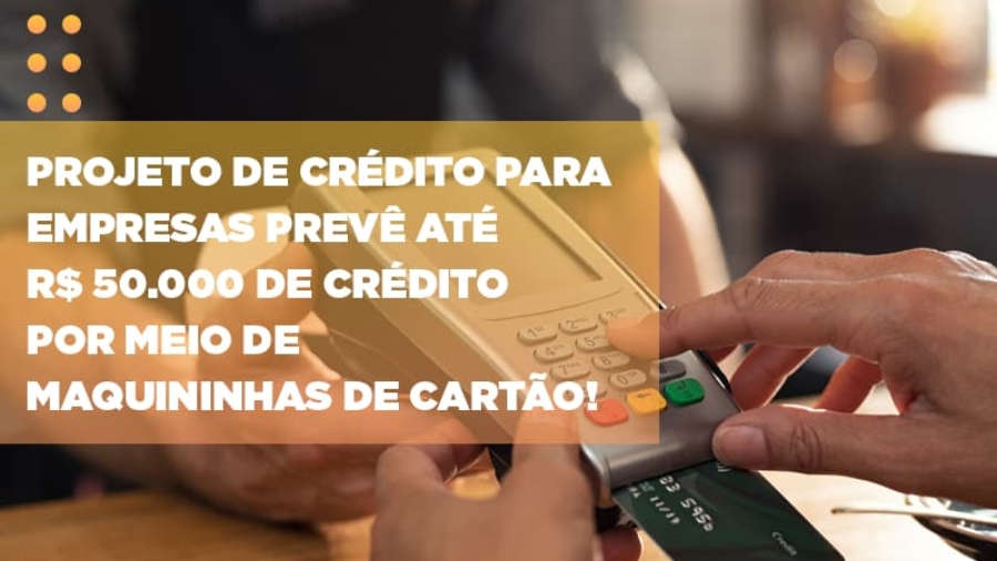 projeto-de-credito-para-empresas-preve-ate-r-50-000-de-credito-por-meio-de-maquininhas-de-carta