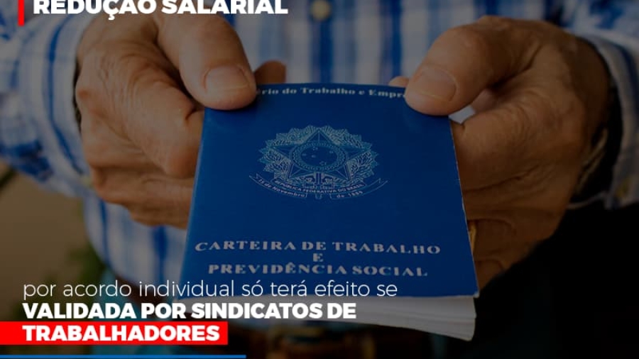 reducao-salarial-por-acordo-individual-so-tera-efeito-se-validada-por-sindicatos-de-trabalhadores