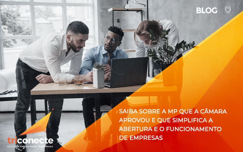 Saiba mais sobre a MP que a Câmara aprovou e que simplifica a abertura e o funcionamento de empresas-triconect