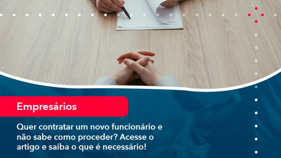 quer-contratar-um-novo-funcionario-e-nao-sabe-como-proceder-acesse-o-artigo-e-saiba-o-que-e-necessario-1-1