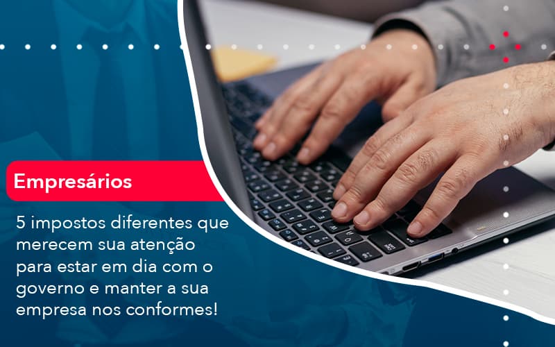 5-impostos-diferentes-que-merecem-sua-atencao-para-estar-en-dia-com-o-governo-e-manter-a-sua-empresa-nos-conformes-1