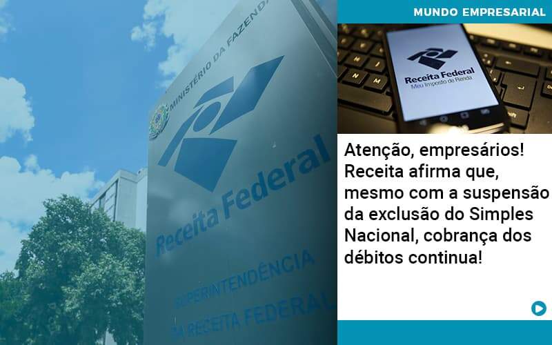 Atencao Empresarios Receita Afirma Que Mesmo Com A Suspensao Da Exclusao Do Simples Nacional Cobranca Dos Debitos Continua - Abrir Empresa Simples