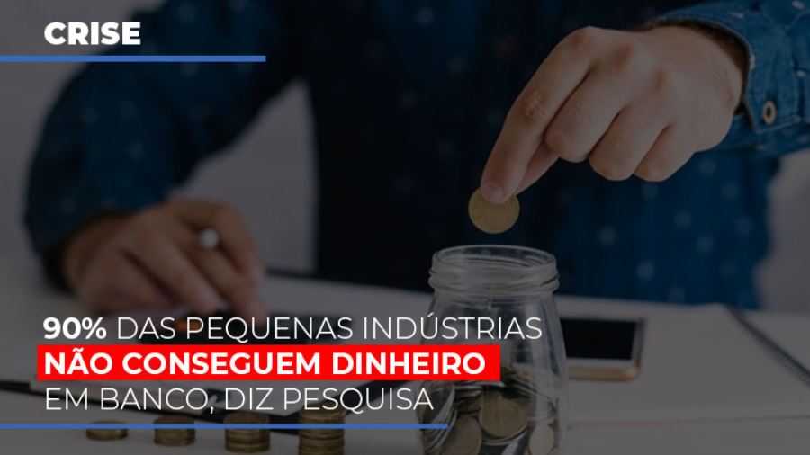 90-das-pequenas-industrias-nao-conseguem-dinheiro-em-banco-diz-pesquisa