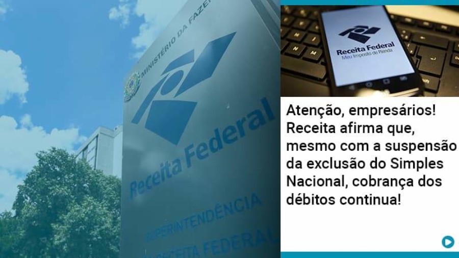 Atencao Empresarios Receita Afirma Que Mesmo Com A Suspensao Da Exclusao Do Simples Nacional Cobranca Dos Debitos Continua - Abrir Empresa Simples