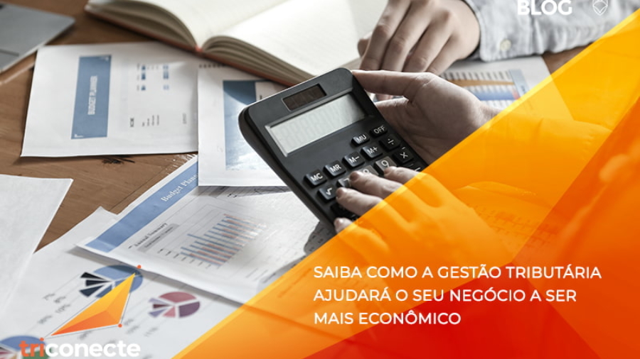 Saiba como a gestão tributária ajudará o seu negócio a ser mais econômico