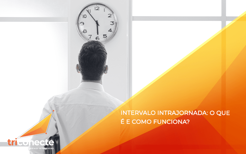 Intervalo intrajornada: o que é e como funciona?